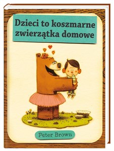 Dzieci to koszmarne zwierzątka domowe