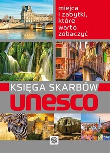 Księga skarbów Unesco Miejsca i zabytki, które warto zobaczyć