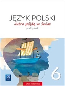 Jutro pójdę w świat Język polski 6 Podręcznik Szkoła podstawowa