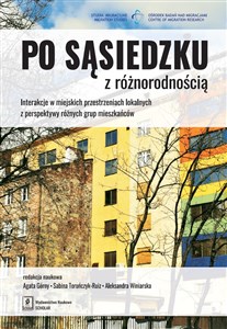 Po sąsiedzku z różnorodnością Interakcje w miejskich przestrzeniach lokalnych  z perspektywy różnych grup mieszkańców