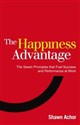 The Happiness Advantage The Seven Principles of Positive Psychology that Fuel Success and Performance at Work - Shawn Achor