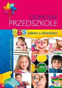 Domowe przedszkole 365 zabaw z dzieckiem. Poradnik na każdy dzień roku