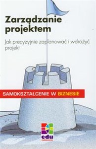 Zarządzanie projektem Jak precyzyjnie zaplanować i wdrożyć projekt Samokształcenie w biznesie - Księgarnia UK