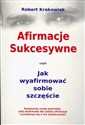 Afirmacje sukcesywne czyli jak wyafirmować sobie szczęście - Robert Krakowiak