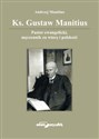 Ks. Gustaw Manitius Pastor ewangelicki, męczennik za wiarę i polskość - Andrzej Manitius