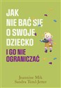 Jak nie bać się o swoje dziecko i go nie ograniczać - Jeannine Mik, Sandra Teml-Jetter