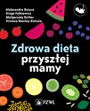 Zdrowa dieta przyszłej mamy - Aleksandra Dziura, Małgorzata Girtler, Kinga Falkiewicz, Viviana Cieślak-Kałuża