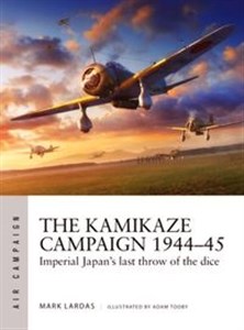 Kamikaze Campaign 1944-45 Imperial Japan's last throw of the dice (Air Campaign)