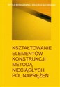 Kształtowanie elementów konstrukcji metodą nieciągłych pól naprężeń - Witold Bodaszewski, Wojciech Szczepiński