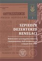 Szpiedzy, dezerterzy, renegaci Wykroczenia i przestępstwa żołnierzy i funkcjonariuszy służb mundurowych w latach 1918–1989 - Opracowanie Zbiorowe