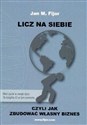 Licz na siebie czyli jak zbudować własny biznes - Jan M. Fijor