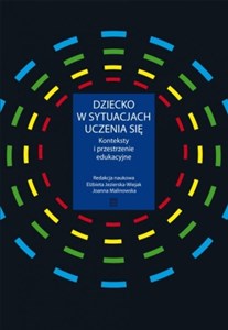 Dziecko w sytuacjach uczenia się Konteksty i przestrzenie edukacyjne - Księgarnia UK