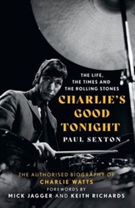 Charlie's Good Tonight The Autorised Biography of Charlie Watts