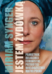 Jestem Żydówką Pamiętnik religijnej feministki patriotki wielodzietnej Matki Polki