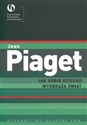 Jak sobie dziecko wyobraża świat - Jean Piaget