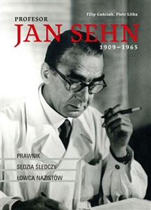 Profesor Jan Sehn (1909-1965) Prawnik, sędzia śledczy, łowca nazistów - Księgarnia UK