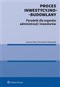 Proces inwestycyjno-budowlany Poradnik dla organów administracji i inwestorów