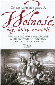 Wolność bóg który zawiódł Walka z sacrum i budowanie mitu świeckiego państwa. Od Locke’a do Obamy - Księgarnia Niemcy (DE)