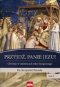 Przyjdź, Panie Jezu Chrystus w tajemnicach roku liturgicznego Tom 1