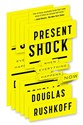 Present Shock: When Everything Happens Now - Douglas Rushkoff