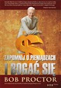 Zapomnij o pieniądzach i bogać się - Bob Proctor