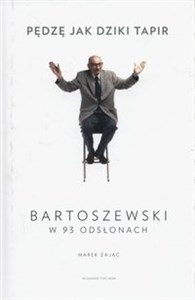 Pędzę jak dziki tapir Bartoszewski w 93 odsłonach