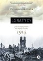 Lunatycy Jak Europa poszła na wojnę w roku 1914 - Christopher Clark