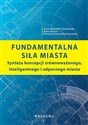 Fundamentalna siła miasta Synteza koncepcji zrównoważonego, inteligentnego i odpornego miasta