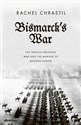 Bismarck's War - Rachel Chrastil