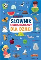 Słownik ortograficzny dla dzieci klasy 1-3 - Anna Sikorska-Michalak