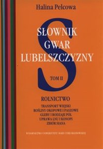 Słownik gwar Lubelszczyzny Tom 2 Rolnictwo, transport wiejski, rośliny okopowe i paszowe, gleby i rodzaje pól, uprawa lnu i konopi, zbiór siana