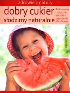 Dobry cukier Słodzimy naturalnie Rafinowane i sztuczne słodziki – zagrożenie dla zdrowia