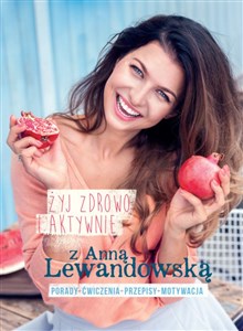 Żyj zdrowo i aktywnie z Anną Lewandowską Porady+ćwiczenia+przepisy+motywacja - Księgarnia Niemcy (DE)