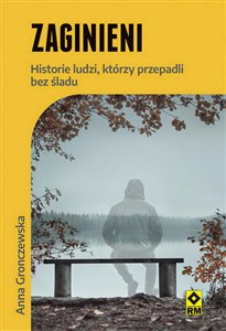 Zaginieni Historie ludzi którzy zaginęli bez śladu 