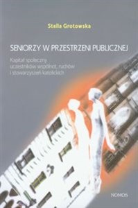 Seniorzy w przestrzeni publicznej Kapitał społeczny uczestników wspólnot, ruchów i stowarzyszeń katolickich