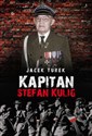 Kapitan Stefan Kulig Żołnierz Wyklęty Niezłomny - Jacek Turek