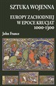 Sztuka wojenna Europy Zachodniej w epoce krucjat 1000-1300 - John France