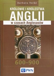Królowie i królestwa Anglii w czasach Anglosasów 600-900 - Księgarnia UK