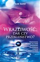 Wrażliwość dar czy przekleństwo? Przewodnik życiowy dla osób wyjątkowo wrażliwych i innych pięknych dusz - Ilse Sand