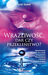 Wrażliwość dar czy przekleństwo? Przewodnik życiowy dla osób wyjątkowo wrażliwych i innych pięknych dusz