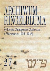 Archiwum Ringelbluma. Konspiracyjne Archiwum Getta Warszawy, t. 27, Żydowska Samopomoc Społeczna w Warszawie