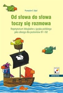 Od słowa do słowa toczy się rozmowa Repetytorium leksykalne z języka polskiego jako obcego dla poziomów B1 i B2