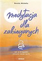 Medytacja dla zabieganych Jak w 8 tygodni zmienić swoje życie - Dorota Mrówka