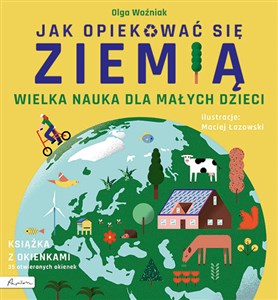 Wielka nauka dla małych dzieci. Jak opiekować się Ziemią. Książka z okienkami