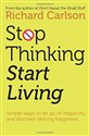 Stop Thinking, Start Living - Richard Carlson