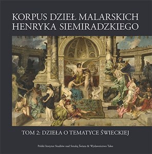 Korpus dzieł malarskich Henryka Siemiradzkiego Tom 2 Dzieła o tematyce świeckiej