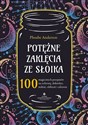 Potężne zaklęcia ze słoika 100 magicznych przepisów na ochronę, dobrobyt, miłość, obfitość i zdrowie - Phoebe Anderson