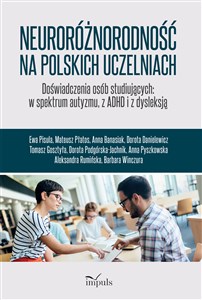 Neuroróżnorodność na polskich uczelniach Doświadczenia osób studiujących w spektrum autyzmu z ADHD i z dysleksją 