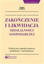 Zakończenie i likwidacja działalności gospodarczej Praktyczne aspekty prawne,podatkowe i rachunkowe