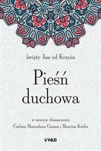 Pieśń duchowa św. Jan od Krzyża w nowym przekładzie Carlosa Marrodana Casasa i Marcina Kurka